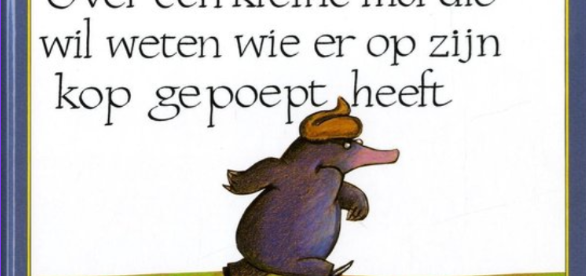 Over een kleine mol die wil weten wie er op zijn kop gepoept heeft